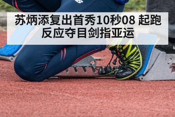 苏炳添复出首秀10秒08 起跑反应夺目剑指亚运